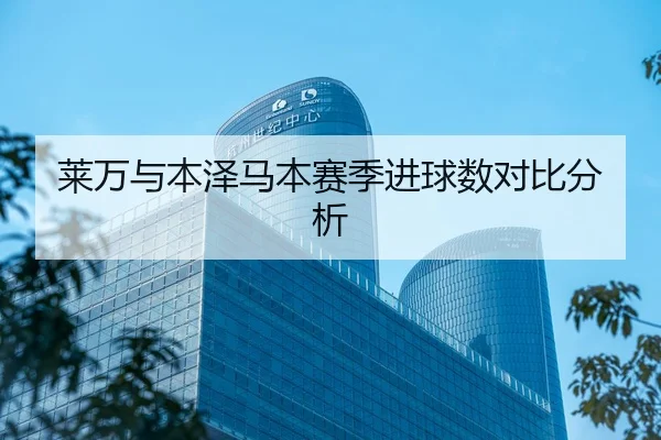 莱万与本泽马本赛季进球数对比分析