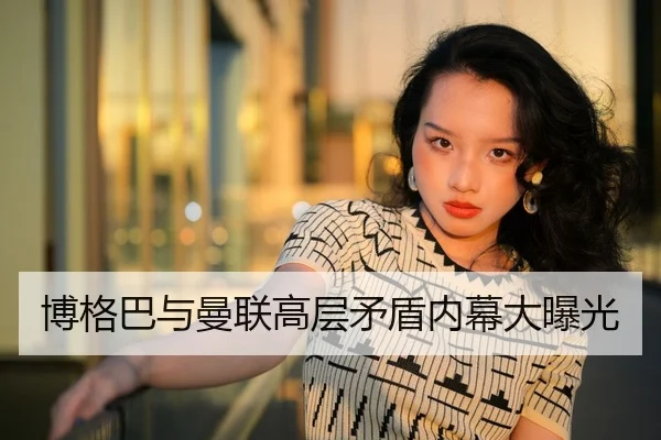 博格巴与曼联高层矛盾内幕大曝光